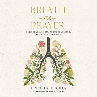 Breath as Prayer: Calm Your Anxiety, Focus Your Mind, and Renew Your Soul by Tucker, Jennifer