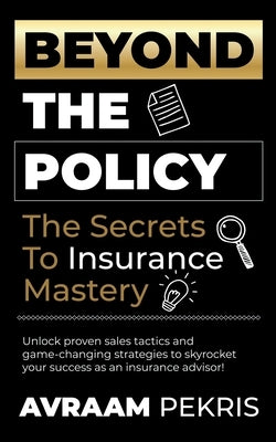 Beyond the Policy: The Secrets to Insurance Mastery by Pekris, Avraam