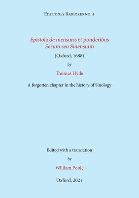 Epistola de mensuris et ponderibus Serum seu Sinensium (Oxford, 1688) by Thomas Hyde: A forgotten chapter in the history of Sinology by Poole, William