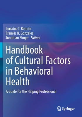 Handbook of Cultural Factors in Behavioral Health: A Guide for the Helping Professional by Benuto, Lorraine T.