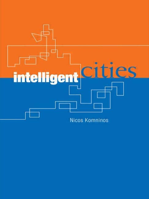 Intelligent Cities: Innovation, Knowledge Systems and Digital Spaces by Komninos, Nicos
