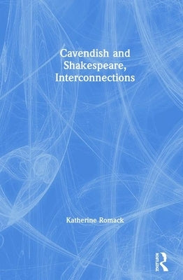 Cavendish and Shakespeare, Interconnections by Romack, Katherine