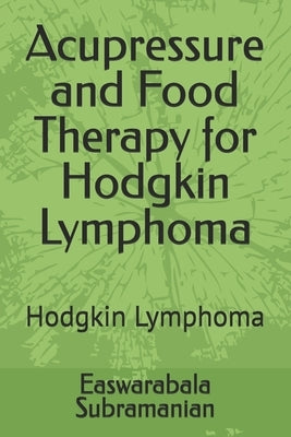 Acupressure and Food Therapy for Hodgkin Lymphoma: Hodgkin Lymphoma by Subramanian, Easwarabala