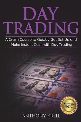 Day Trading: The #1 Crash Course to Quickly Get Set Up and Make Instant Cash with Day Trading (Analysis of the Stock Market, Tradin by Kreil, Anthony
