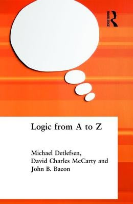 Logic from A to Z: The Routledge Encyclopedia of Philosophy Glossary of Logical and Mathematical Terms by Bacon, John B.