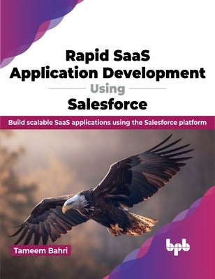 Rapid Saas Application Development Using Salesforce: Build Scalable Saas Applications Using the Salesforce Platform by Bahri, Tameem