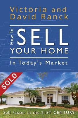 How to Sell Your Home in Today's Market: Sell Faster in the 21st Century by Ranck, David