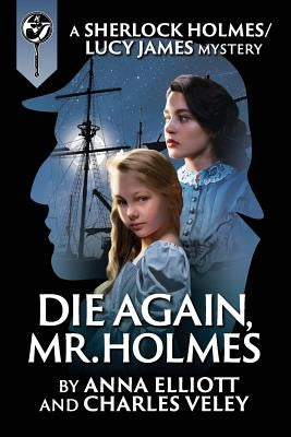 Die Again, Mr. Holmes: A Sherlock Holmes and Lucy James Mystery by Elliott, Anna