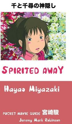 Spirited Away: Hayao Miyazaki: Pocket Movie Guide by Robinson, Jeremy Mark
