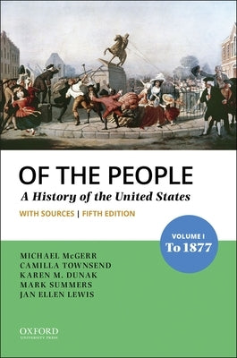 Of the People: Volume I: To 1877 with Sources by McGerr, Michael