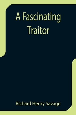 A Fascinating Traitor by Henry Savage, Richard