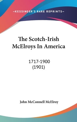 The Scotch-Irish McElroys In America: 1717-1900 (1901) by McElroy, John McConnell