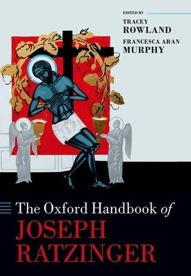 The Oxford Handbook of Joseph Ratzinger by Rowland, Tracey