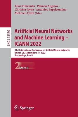 Artificial Neural Networks and Machine Learning - ICANN 2022: 31st International Conference on Artificial Neural Networks, Bristol, UK, September 6-9, by Pimenidis, Elias