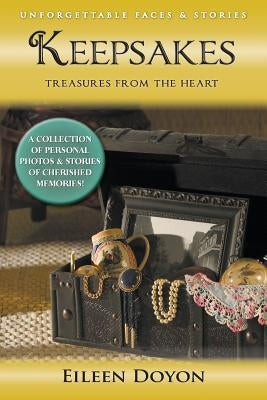 Unforgettable Faces & Stories: Keepsakes: Treasures from the Heart (a Collection of Personal Photos & Stories of Cherished Memories!) by Doyon, Eileen