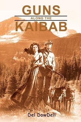 Guns Along the Kaibab by Dowdell, Del