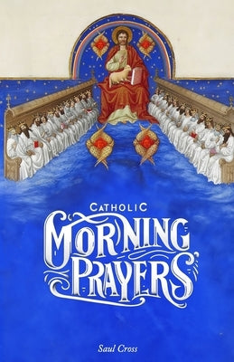 Catholic Morning Prayers by Cross, Saul