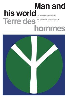 Man and His World/Terres des hommes: The Noranda Lectures, Expo 67/Les Conferences Noranda/L'Expo 67 by Hogg, Helen S.