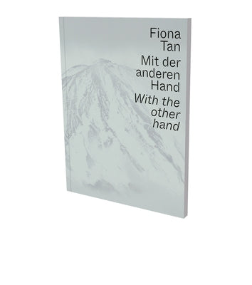 Fiona Tan: With the Other Hand: Exhibition Catalogue Museum Der Moderne Salzburg and Kunsthalle Krems by Sangiorgi, Eva