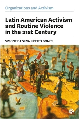 Latin American Activism and Routine Violence in the 21st Century by Da Silva Ribeiro Gomes, Simone