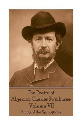 The Poetry of Algernon Charles Swinburne - Volume VII: Songs of the Springtides by Swinburne, Algernon Charles