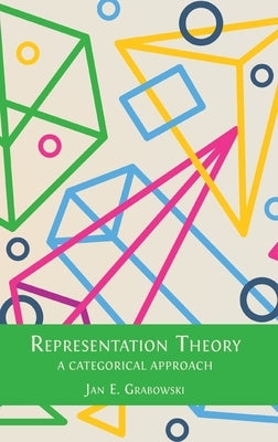 Representation Theory: A Categorical Approach by Grabowski, Jan E.