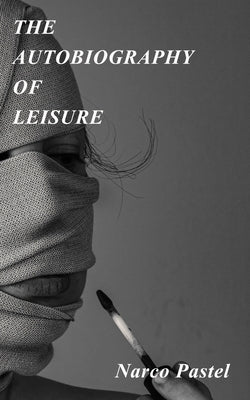 The Autobiography of Leisure by Pastel, Narco