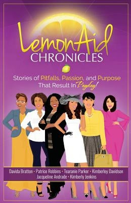 LemonAid Chronicles: Stories of Pitfalls, Passion, and Purpose That Result in Payday by Andrade, Jacqueline