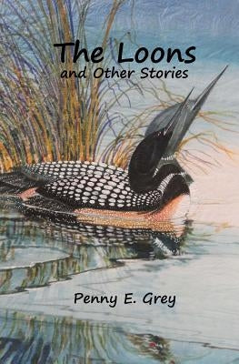The Loons and Other Stories by Grey, Penny E.