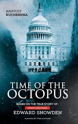 Time of the Octopus: Based on the true story of whistleblower Edward Snowden by Kucherena, Anatoly