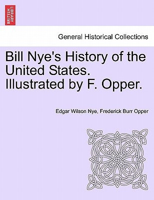 Bill Nye's History of the United States. Illustrated by F. Opper. by Nye, Edgar Wilson