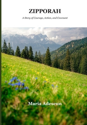 Zipporah: A Story of Courage, Action, and Covenant. by Adeseun, Maria