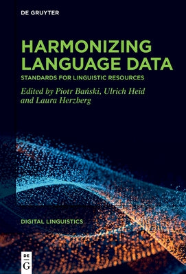 Harmonizing Language Data: Standards for Linguistic Resources by Bański, Piotr
