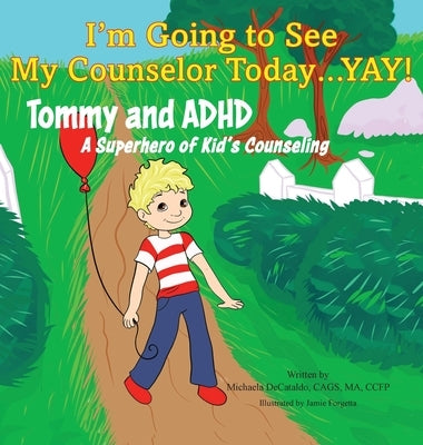 I'm Going to See My Counselor Today...Yay! Tommy and ADHD, A Superhero of Kid's Counseling by Decataldo, Michaela