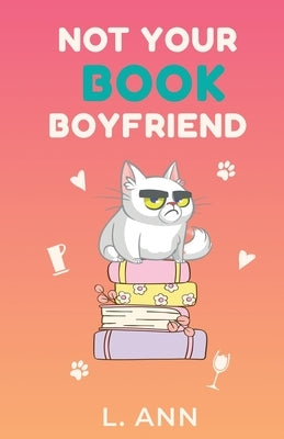 Not Your Book Boyfriend by Ann, L.