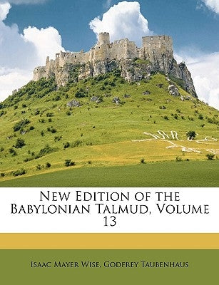 New Edition of the Babylonian Talmud, Original Text, Edited, Corrected, Formulated, and Translated Into English, Volume V (XIII) by Wise, Isaac Mayer