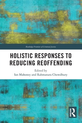 Holistic Responses to Reducing Reoffending by Mahoney, Ian