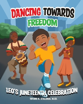 Dancing Towards Freedom: Leo's Juneteenth Celebration by Stallings, M. Ed Tiffany N.