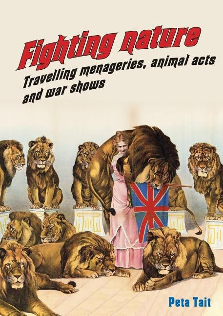 Fighting Nature: Travelling Menageries, Animal Acts and War Shows by Tait, Peta