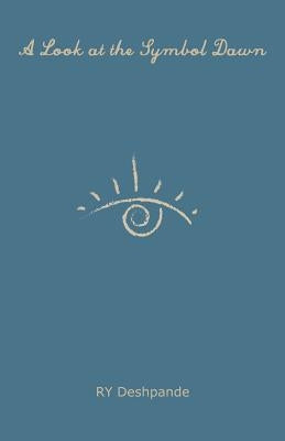 A Look at the Symbol Dawn: Observations-Comments-Discussions by Deshpande, Ry