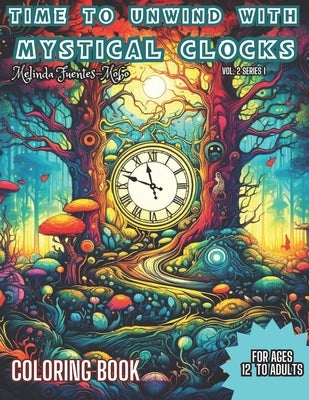 Time to Unwind with Mystical Clocks: Unwind Book for Ages 12 to Adults - Time To Unwind and Enter into a Serene Realm with Mystical Clocks Fun Colorin by Fuentes-Mobo, Melinda