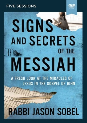 Signs and Secrets of the Messiah Video Study: A Fresh Look at the Miracles of Jesus in the Gospel of John by Sobel, Rabbi Jason