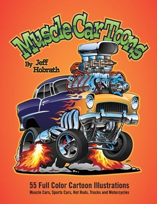 Muscle Car Toons: 55 Full Color Automotive Cartoon Illustrations by Jeff Hobrath by Hobrath, Jeff