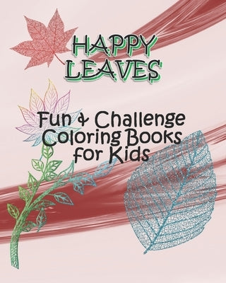 HAPPY LEAVES - Fun & Challenge Coloring Books for Kids: Coloring Books for Kids Ages 6-8, 9-12 - Leaves Coloring books with Challenging Drawing pages by Thomas, Lisa a.