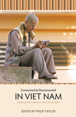 Connected and Disconnected in Viet Nam: Remaking Social Relations in a Post-socialist Nation by Taylor, Philip