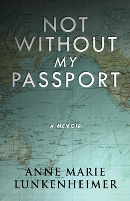 Not Without My Passport: A Memoir by Lunkenheimer, Anne Marie