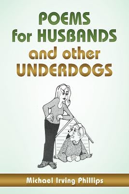 Poems For Husbands And Other Underdogs by Phillips, Michael Irving