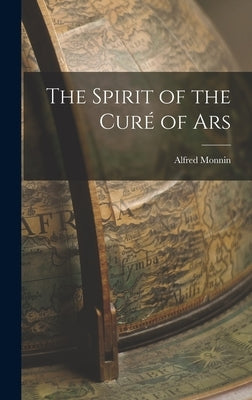 The Spirit of the Curé of Ars by Monnin, Alfred