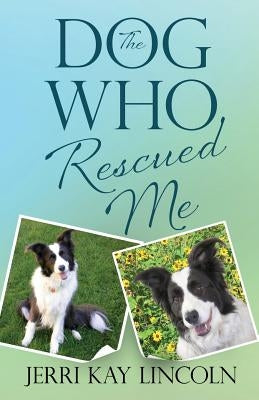 The Dog Who Rescued Me by Lincoln, Jerri Kay