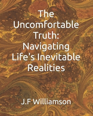 The Uncomfortable Truth: Navigating Life's Inevitable Realities by Williamson, J. F.